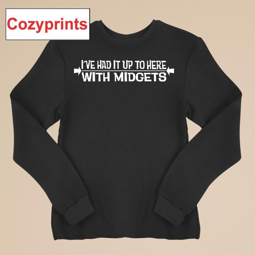I've Had It Up To Here With Midgets T-shirt