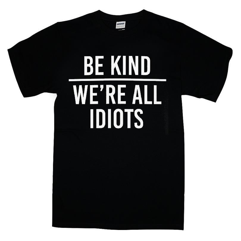 Be Kind We're All Idiots T-shirt
