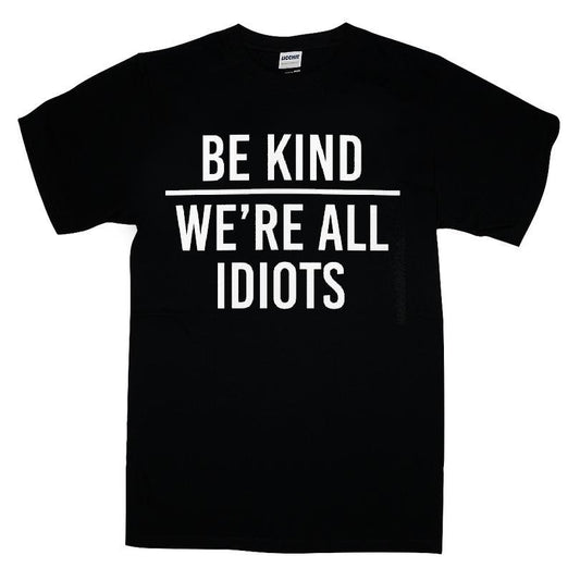 Be Kind We're All Idiots T-shirt