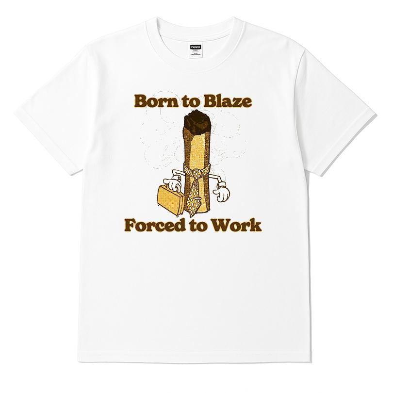 Born To Blaze Forced To Work T-shirt