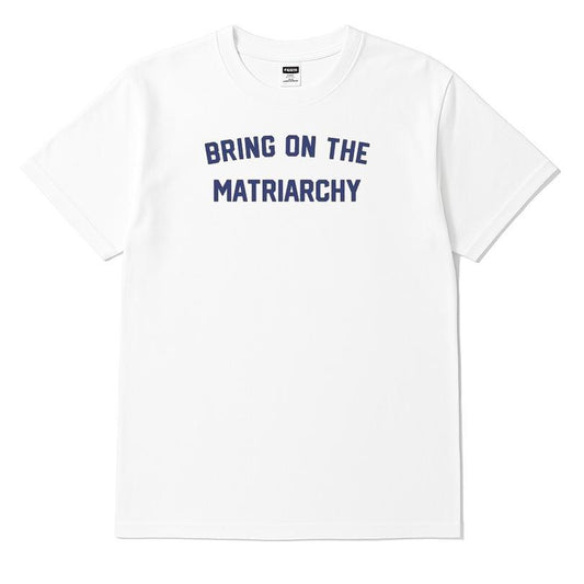 Bring On The Matriarchy T-shirt