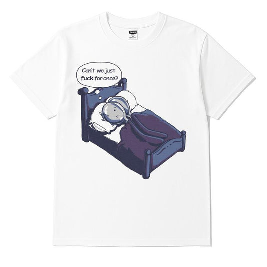 Can't We Just Fuck For Once T-shirt
