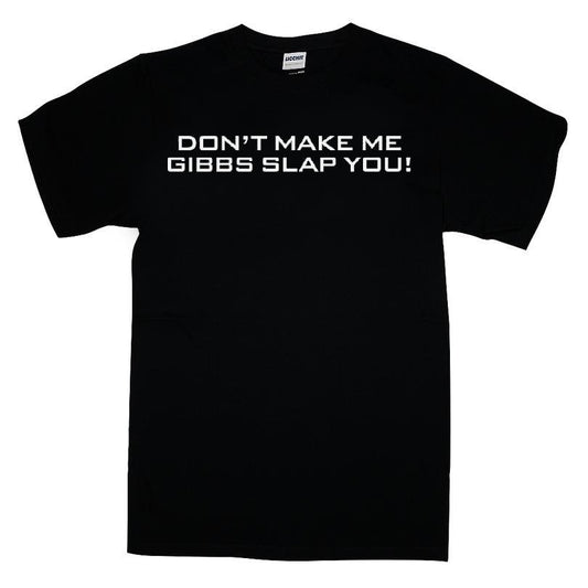 Don't Make Me Gibbs Slap You T-shirt