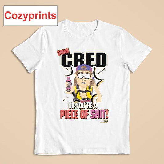 Drink Cred Or You're A Piece Of Shit T-shirt