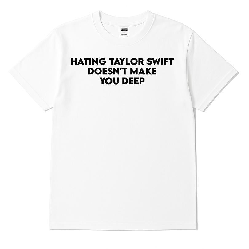 Hating Taylor Swift Doesn't Make You Deep T-shirt