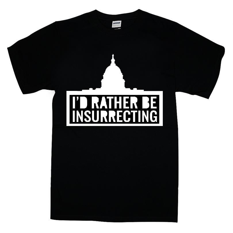 I'd Rather Be Insurrecting T-shirt
