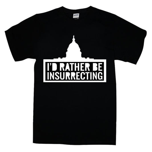 I'd Rather Be Insurrecting T-shirt