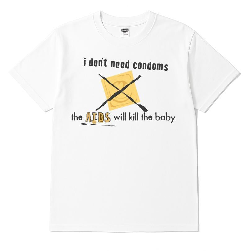 I Don't Need Condoms, The Aids Will Kill The Baby T-shirt