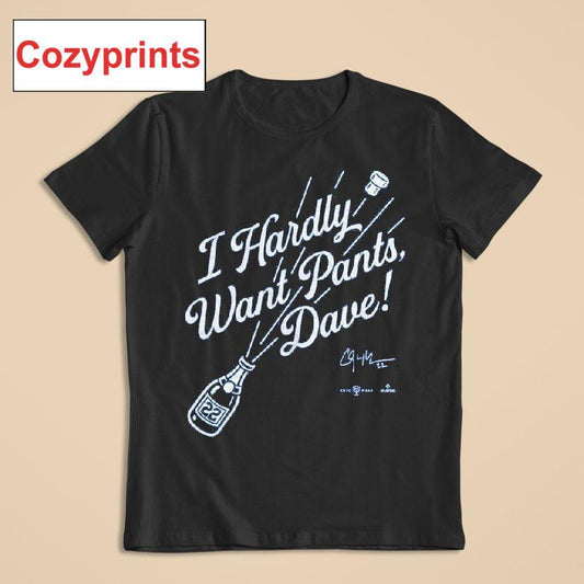 I Hardly Want Pants, Dave! T-shirt