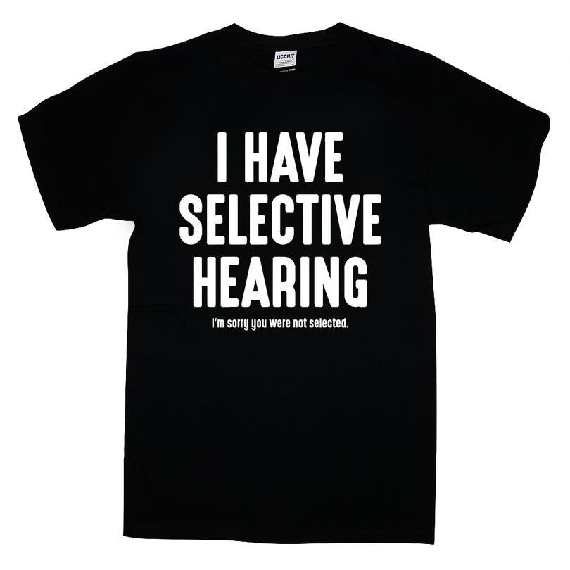 I Have Selective Hearing I'm Sorry You Were Not Selected T-shirt