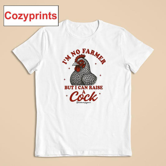I'm No Farmer But I Can Raise A Cock Shirt
