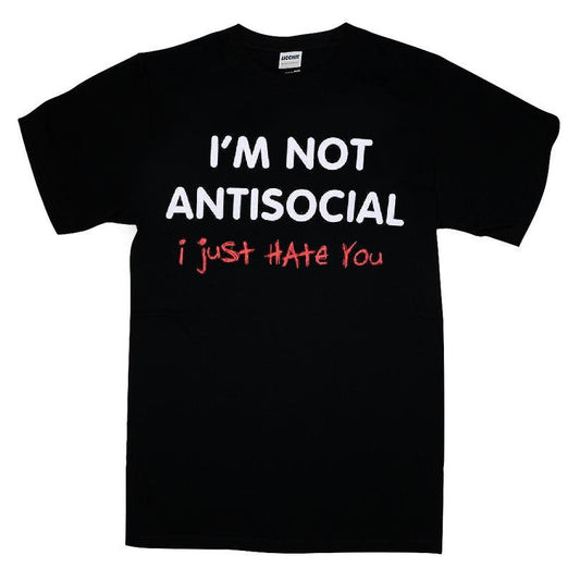 I'm Not Antisocial I Just Hate You T-shirt