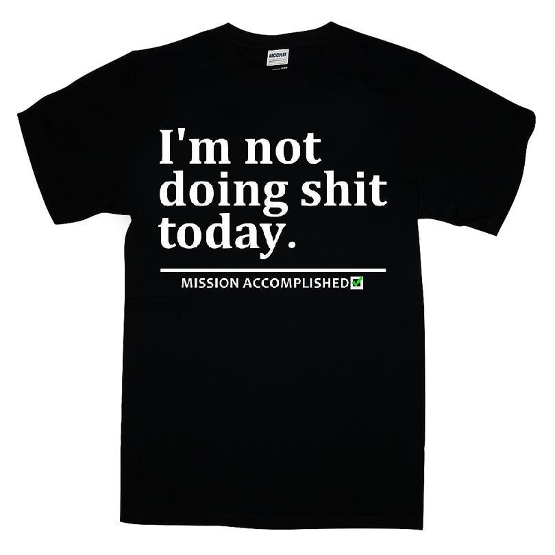 I'm Not Doing Shit Today Mission Accomplished T-shirt