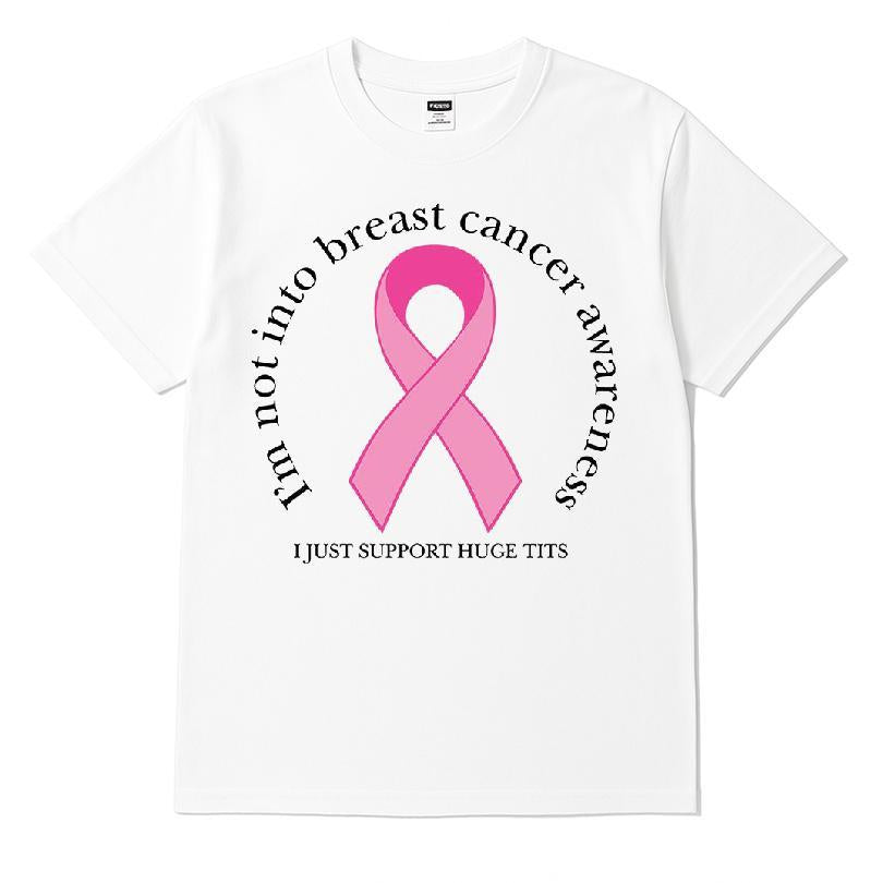 I'm Not Into Breast Cancer Awareness, I Just Support Huge Tits T-shirt