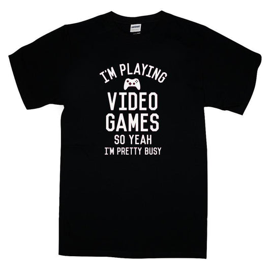 I'm Playing Video Games So Yeah I'm Pretty Busy T-shirt