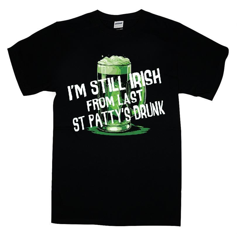 I'm Still Irish From Last St Patty's Drunk T-shirt