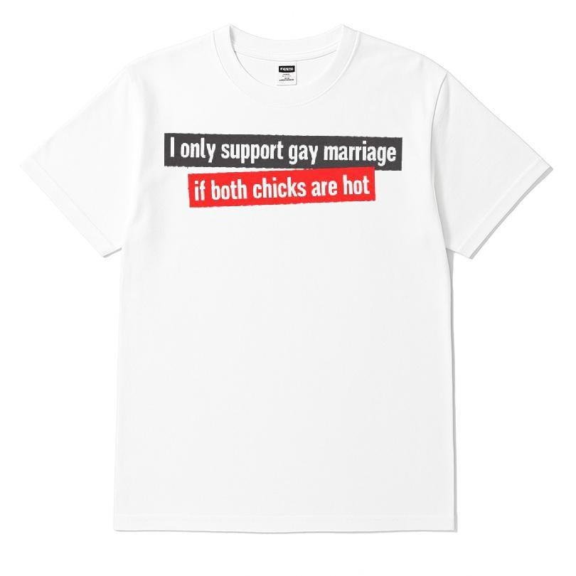 I Only Support Gay Marriage If Both Chicks Are Hot T-shirt