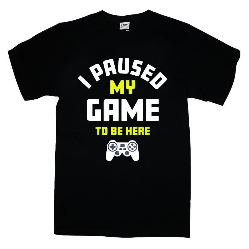 I Paused My Game To Be Here T-shirt