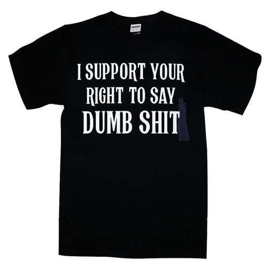 I Support Your Right To Say Dumb Shit T-shirt