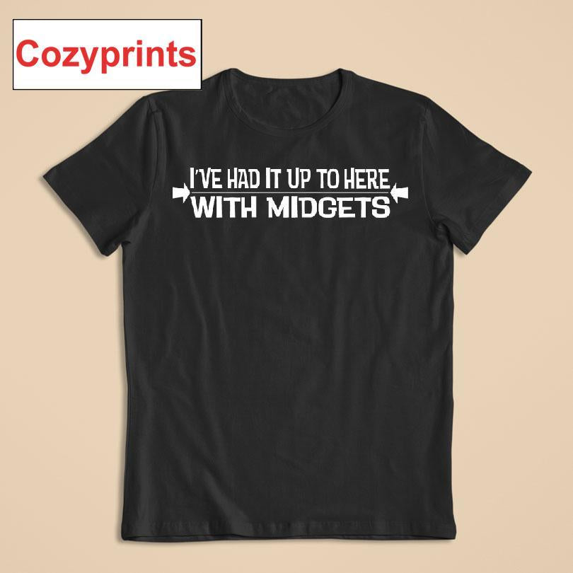 I've Had It Up To Here With Midgets T-shirt