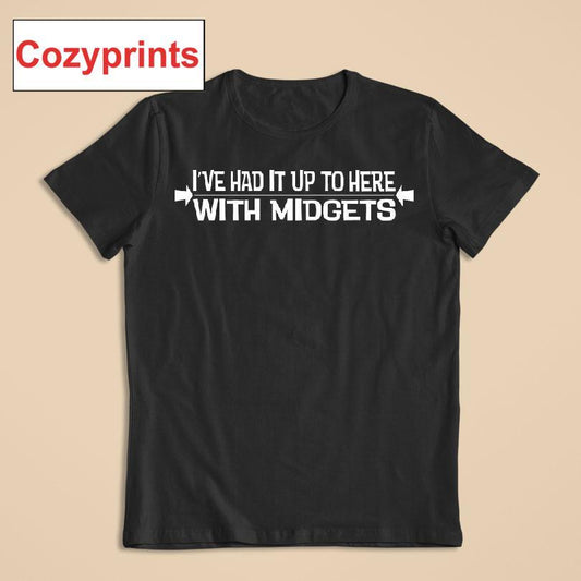 I've Had It Up To Here With Midgets T-shirt