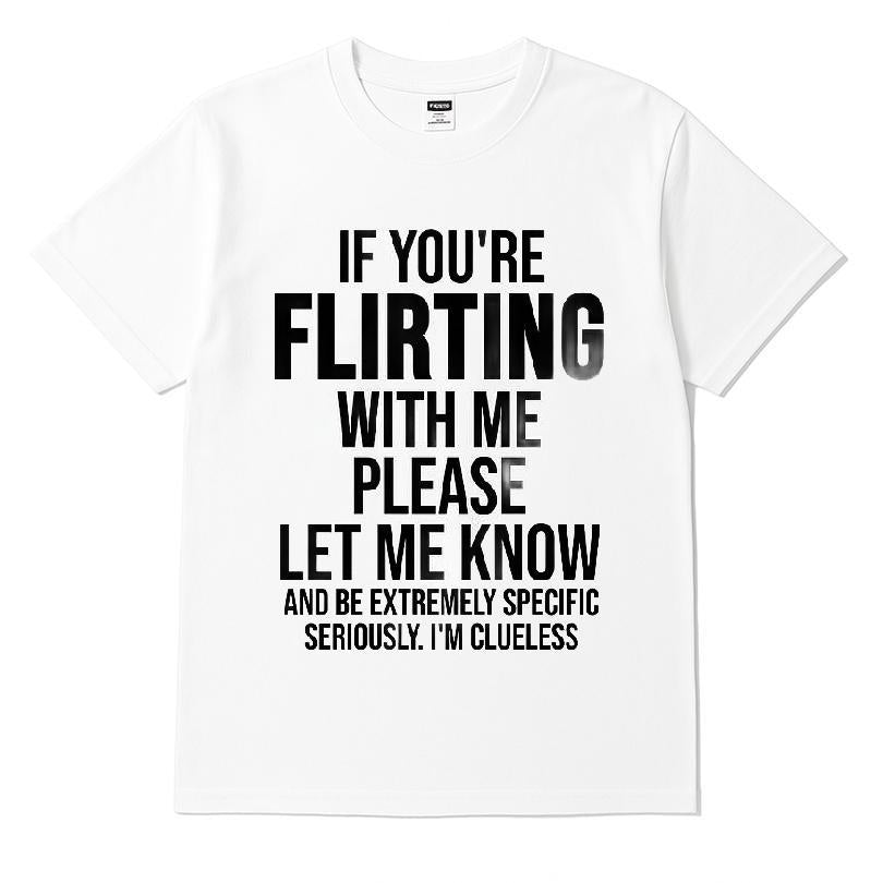 If You're Flirting With Me Please Let Me Know And Be Extremely Specific Seriously T-shirt