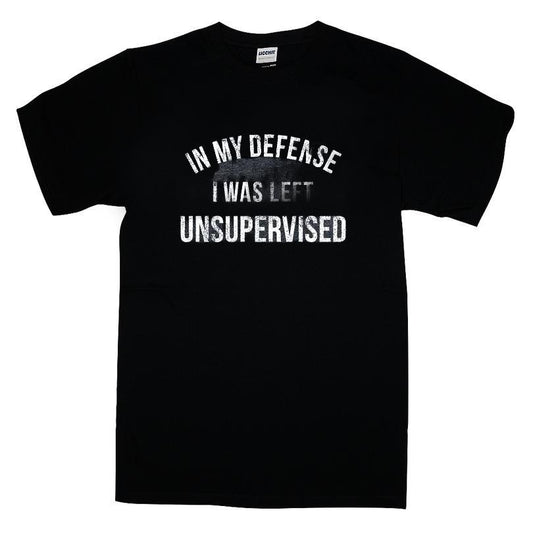 In My Defense I Was Left Unsupervised T-shirt