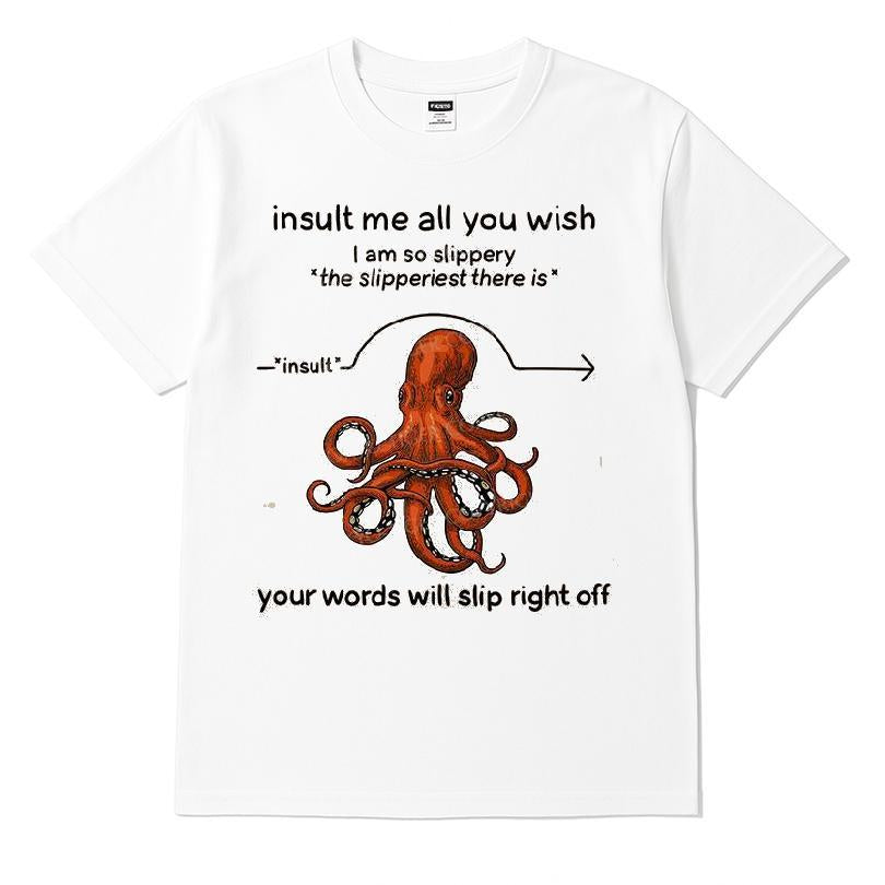 Insult me all you wish I am so slippery the slipperiest there is your words will slip right off T-shirt