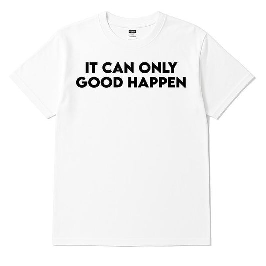 It Can Only Good Happen T-shirt