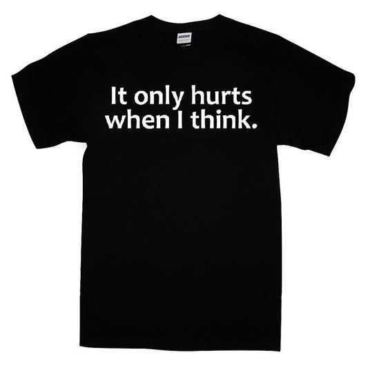 It Only Hurts When I Think T-shirt