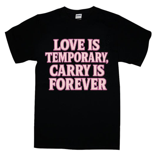 Love Is Temporary, Carry Is Forever T-shirt