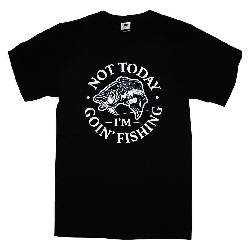 Not Today I'm Goin Fishing T-shirt