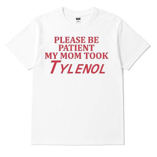 Please Be Patient My Mom Took Tylenol T-shirt