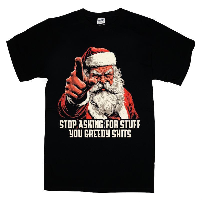 Stop Asking For Stuff You Greedy Shits Santa T-shirt