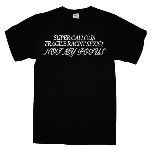 Super Callous Fragile Racist Sexist Not My Potus T-shirt