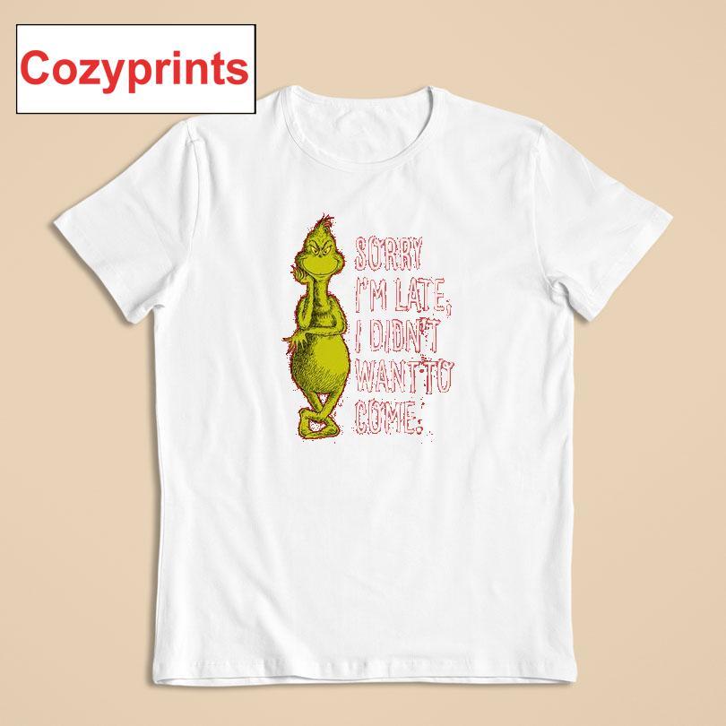 The Grinch Sorry I'm Late, Didn't Want To Come T-shirt