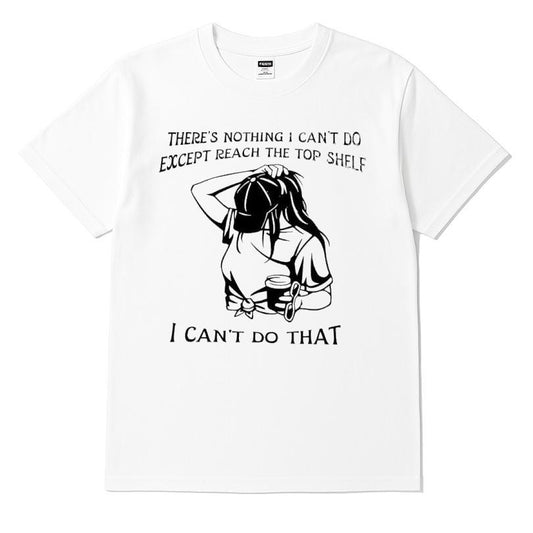There's Nothing I Can't Do Except Reach The Top Shelf I Can't Do That Shirt