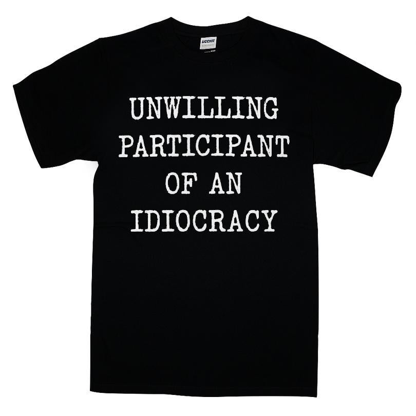 Unwilling Participant Of An Idiocracy T-shirt
