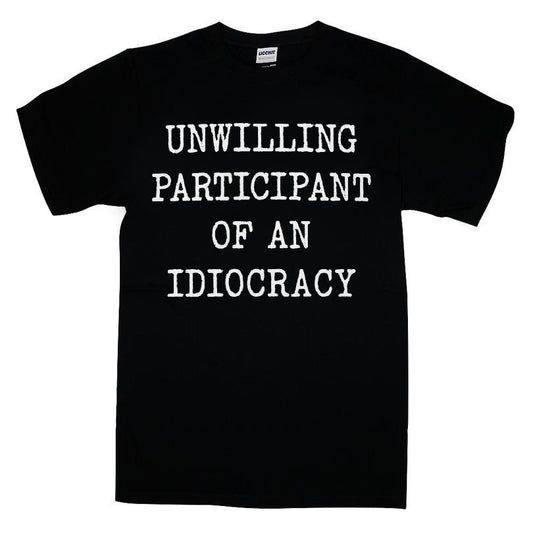 Unwilling Participant Of An Idiocracy T-shirt