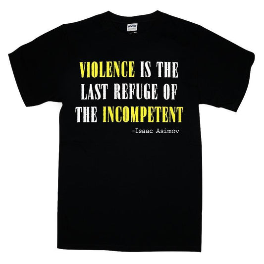 Violence Is The Last Refuse Of The Incompetent T-shirt