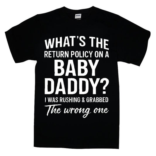 What's The Return Policy On A Baby Daddy, I Was Rushing And Grabbed The Wrong One T-shirt