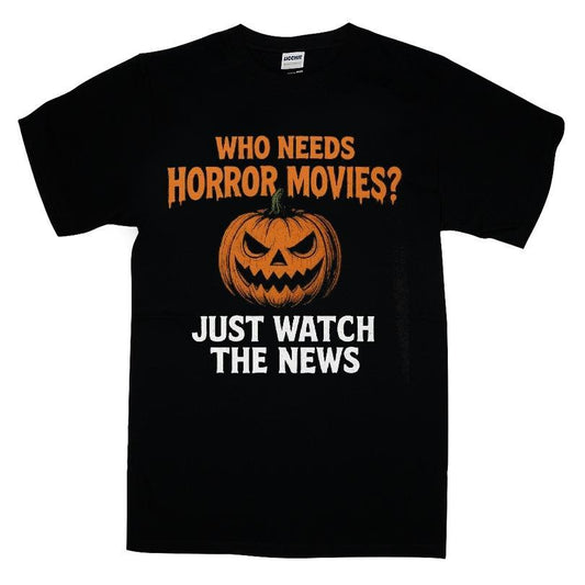 Who Needs Horror Movies Just Watch The News T-shirt