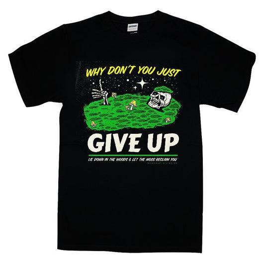 Why Don't You Just Give Up Lie Down In The Woods And Let The Moss Reclaim You T-shirt