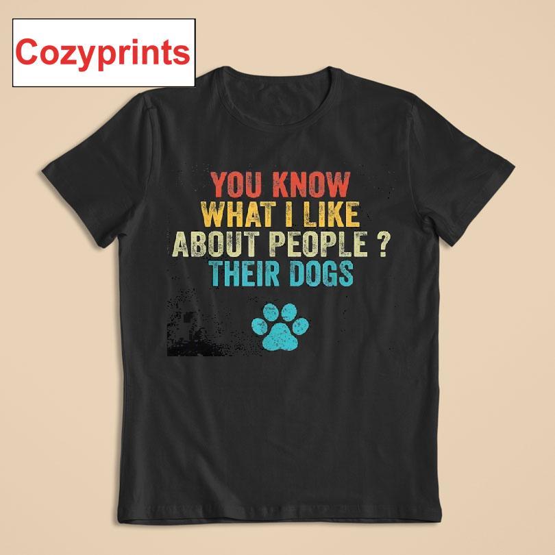 You Know What I Like About People Their Dogs Shirt