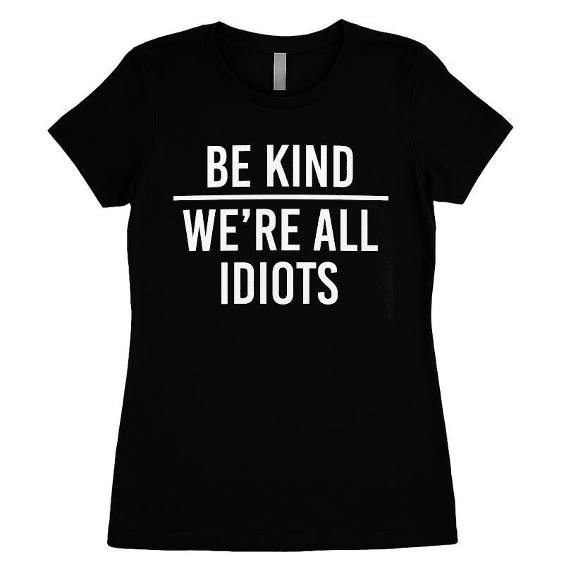 Be Kind We're All Idiots T-shirt
