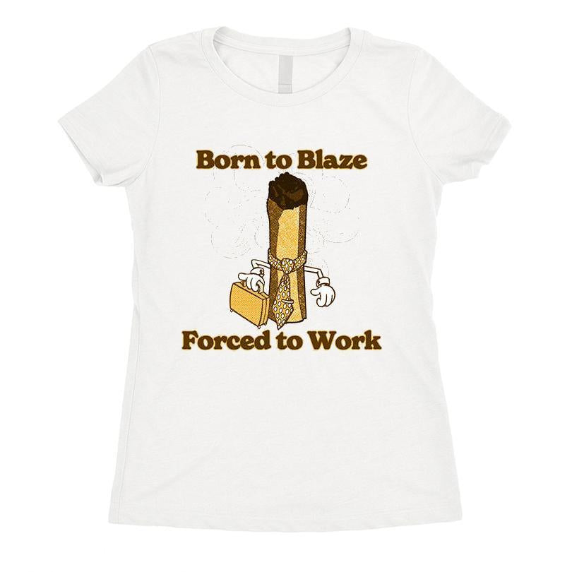 Born To Blaze Forced To Work T-shirt