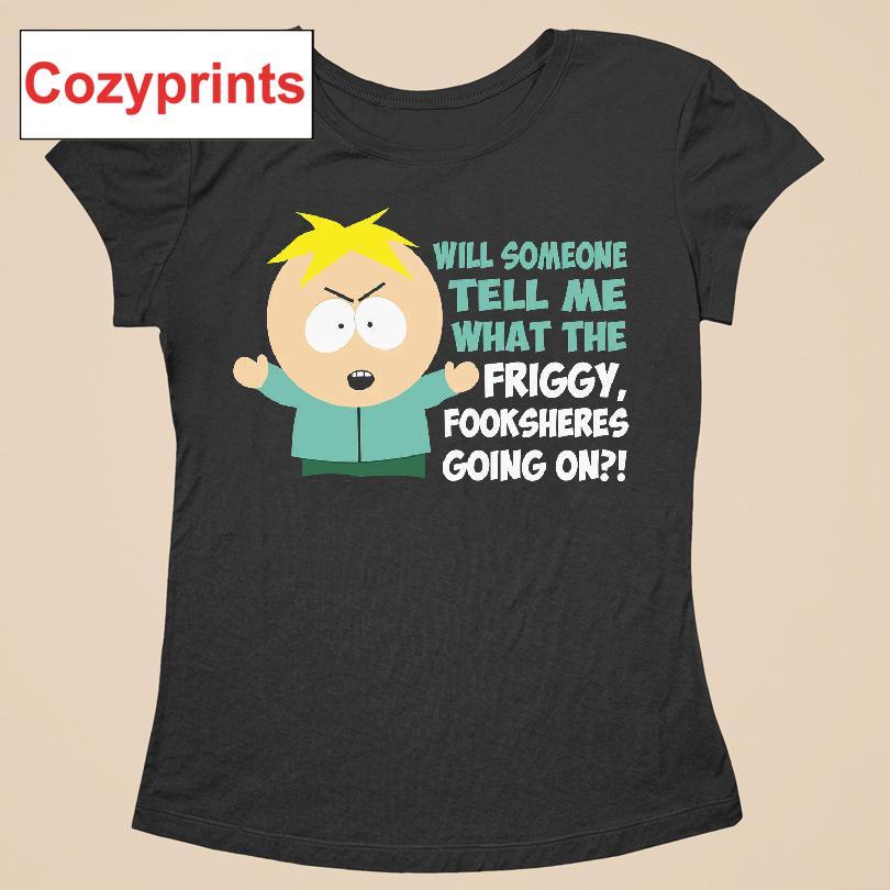 Butters Will Someone Tell Me What The Friggy, Fooksheres Going On T-shirt