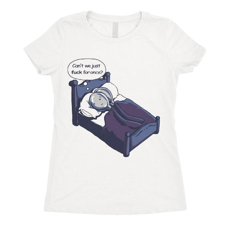 Can't We Just Fuck For Once T-shirt