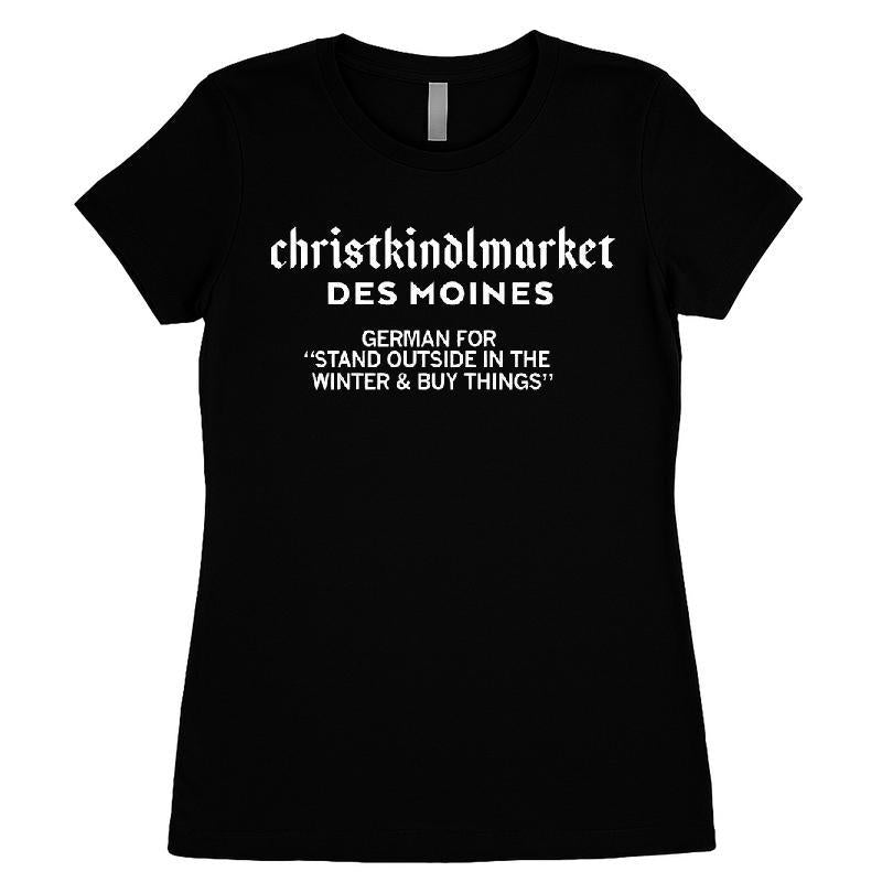 Christkindlmarket Des Moines German For Stand Outside in The Winter and Buy Things T-shirt