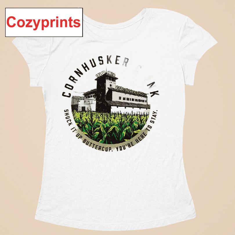 Cornhusker Clink Shuck It Up Buttercup You're Her To Stay T-shirt